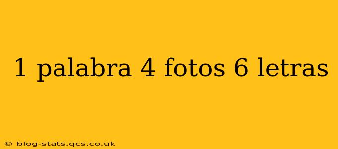 1 palabra 4 fotos 6 letras