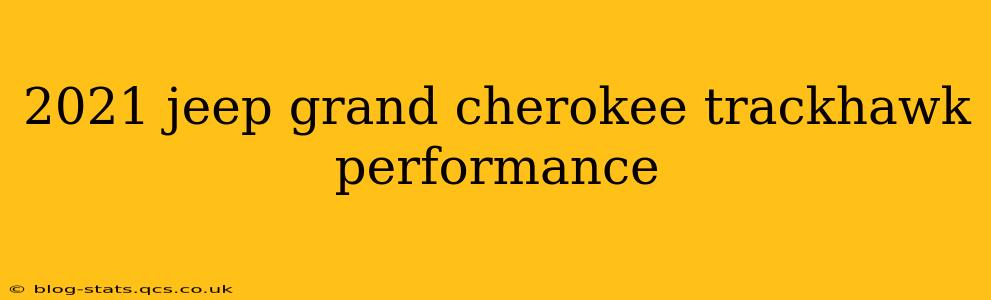 2021 jeep grand cherokee trackhawk performance