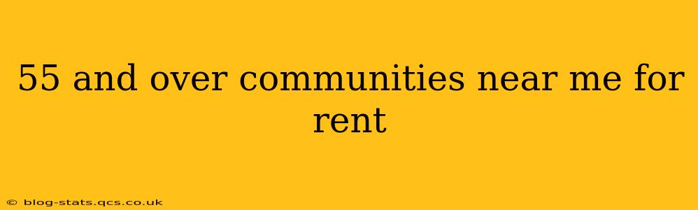 55 and over communities near me for rent