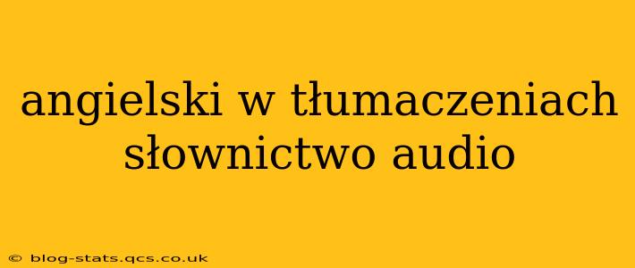 angielski w tłumaczeniach słownictwo audio