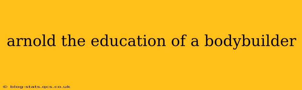 arnold the education of a bodybuilder
