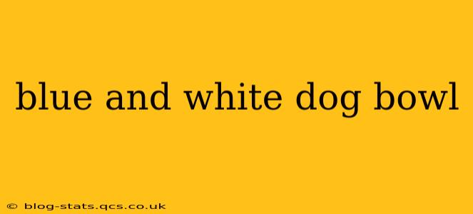 blue and white dog bowl