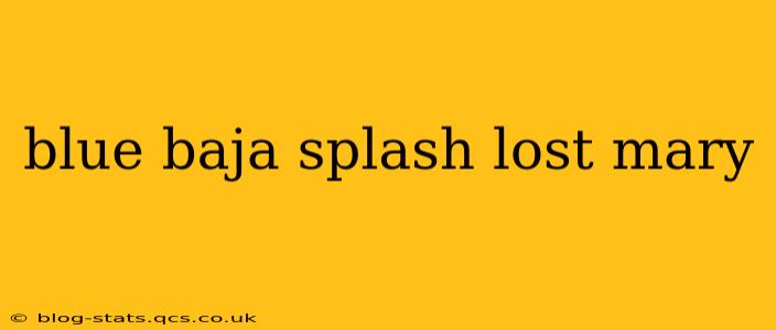 blue baja splash lost mary