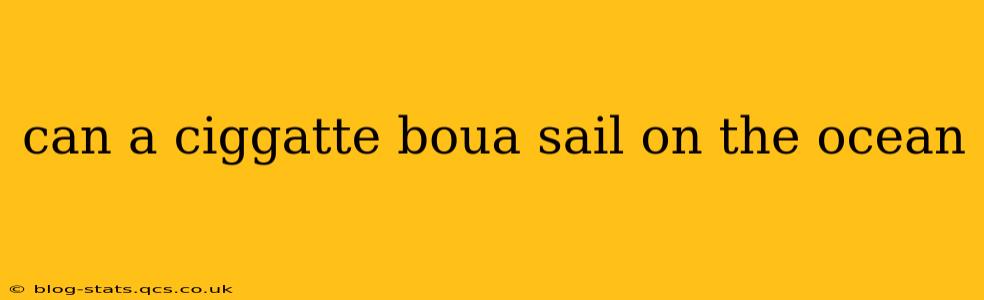 can a ciggatte boua sail on the ocean