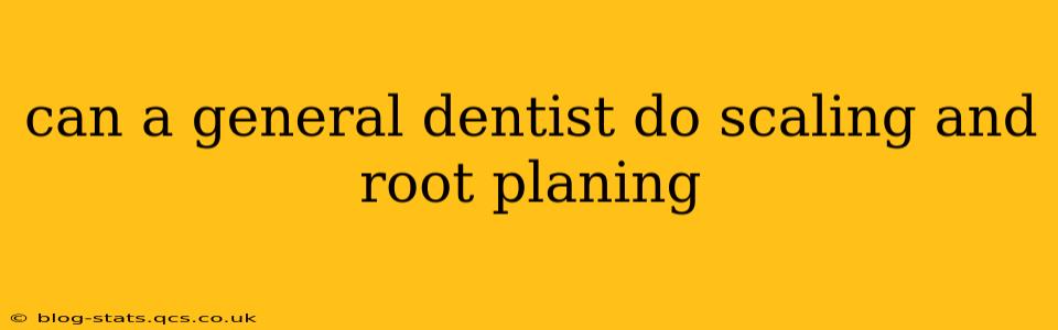 can a general dentist do scaling and root planing