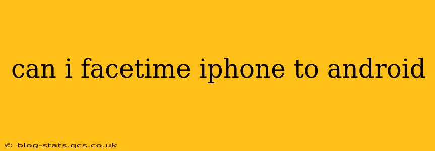 can i facetime iphone to android