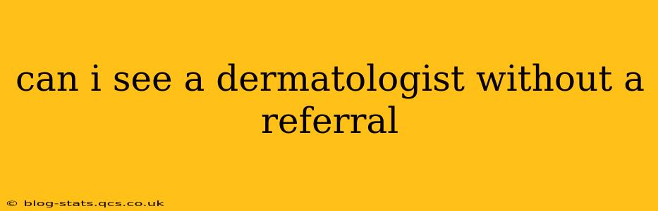 can i see a dermatologist without a referral
