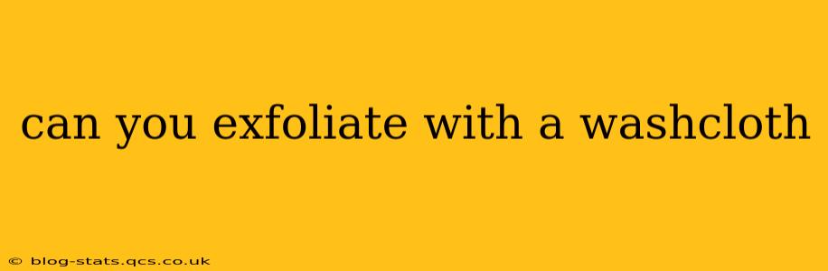 can you exfoliate with a washcloth