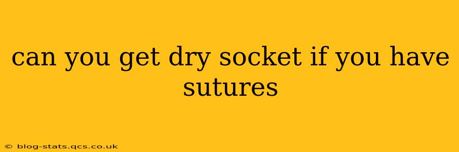can you get dry socket if you have sutures