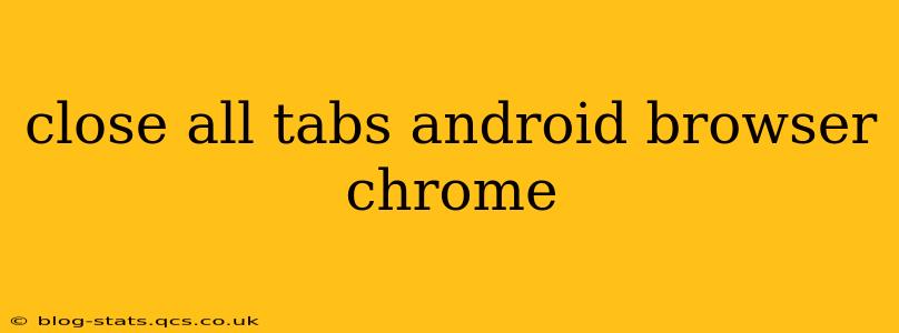 close all tabs android browser chrome