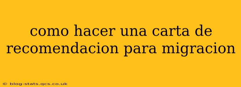 como hacer una carta de recomendacion para migracion