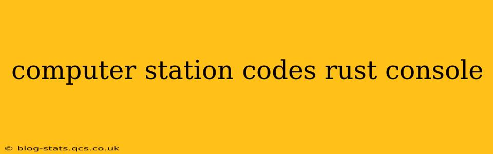 computer station codes rust console