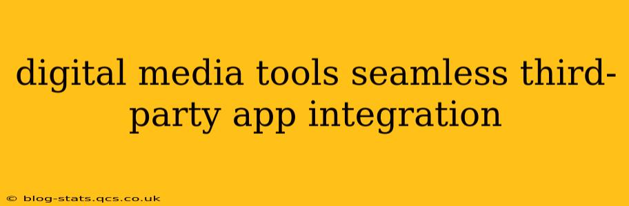 digital media tools seamless third-party app integration