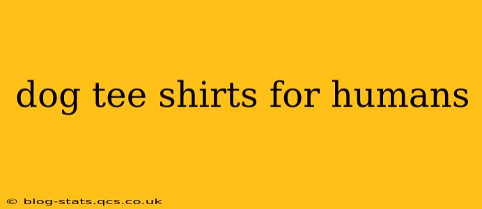 dog tee shirts for humans
