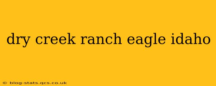 dry creek ranch eagle idaho
