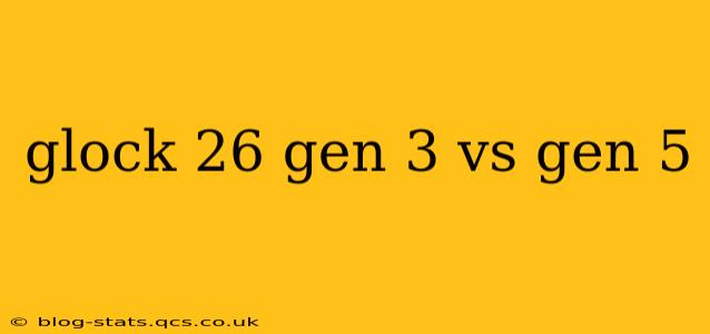 glock 26 gen 3 vs gen 5