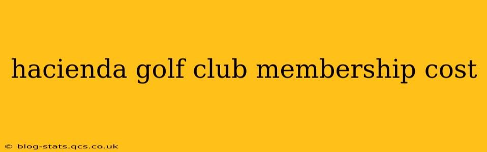 hacienda golf club membership cost