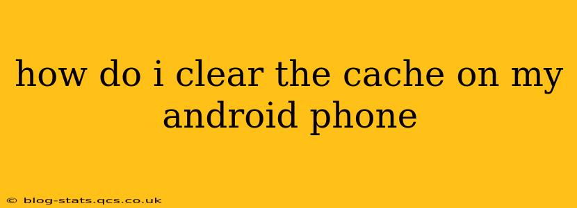 how do i clear the cache on my android phone