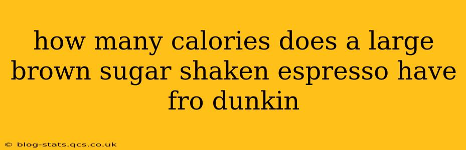 how many calories does a large brown sugar shaken espresso have fro dunkin