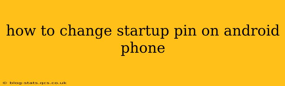 how to change startup pin on android phone
