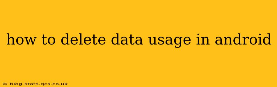 how to delete data usage in android