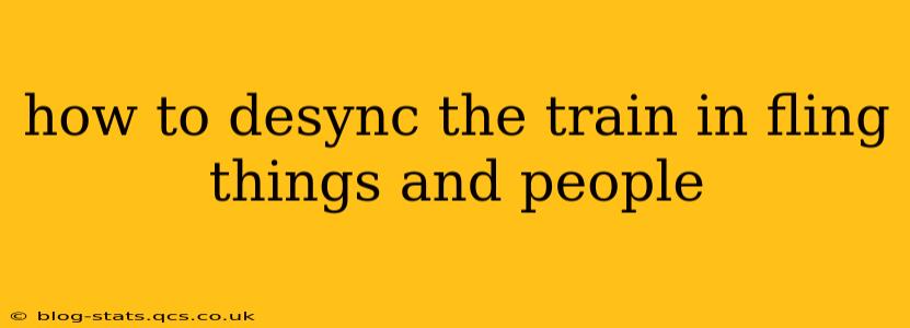 how to desync the train in fling things and people