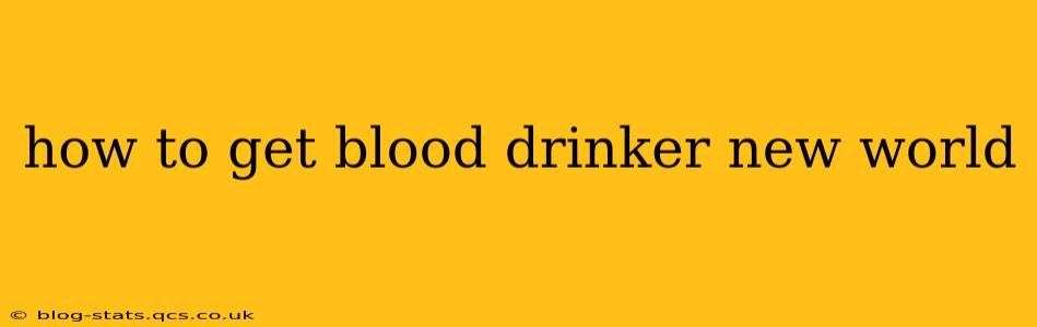 how to get blood drinker new world