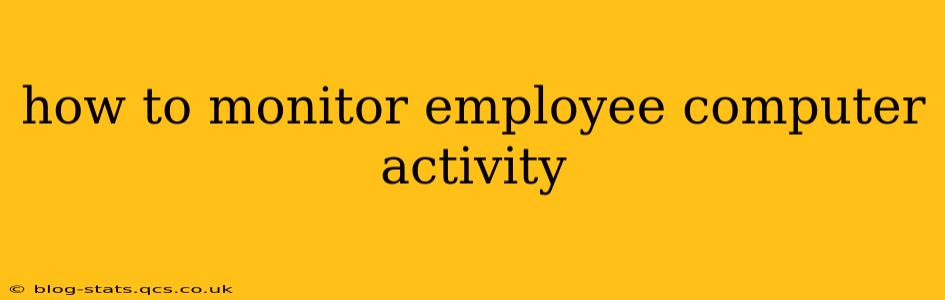 how to monitor employee computer activity