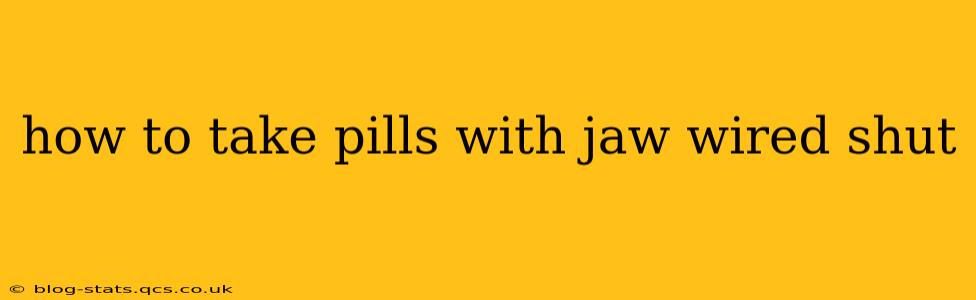 how to take pills with jaw wired shut