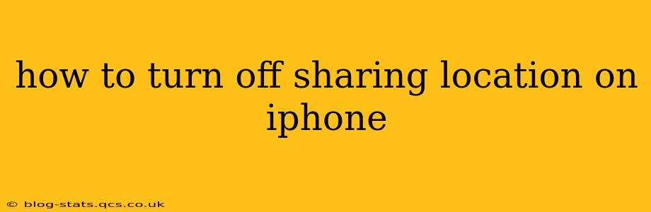 how to turn off sharing location on iphone
