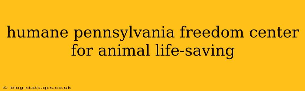humane pennsylvania freedom center for animal life-saving