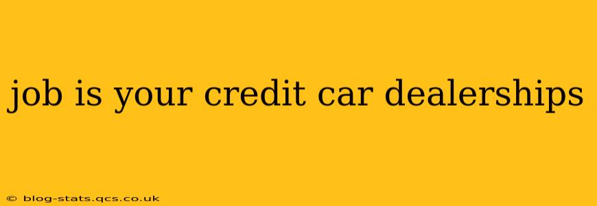 job is your credit car dealerships