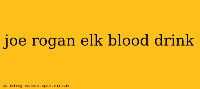 joe rogan elk blood drink