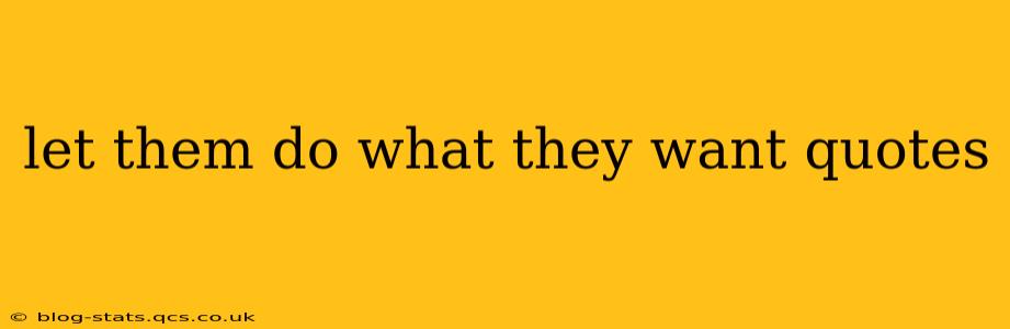 let them do what they want quotes