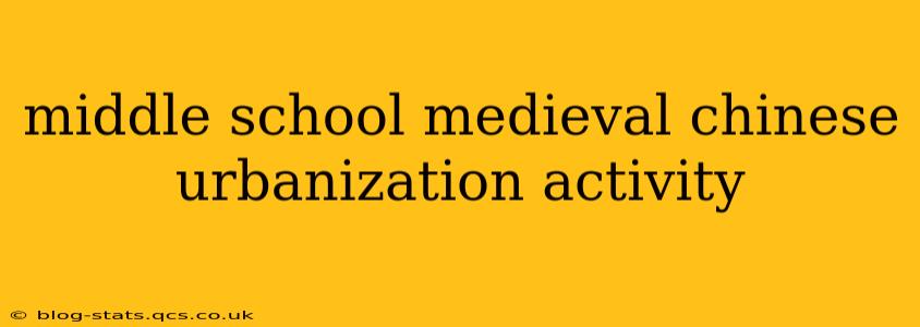 middle school medieval chinese urbanization activity
