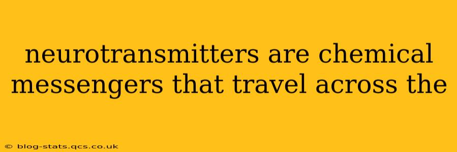 neurotransmitters are chemical messengers that travel across the