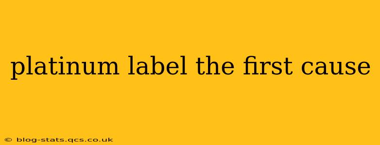 platinum label the first cause