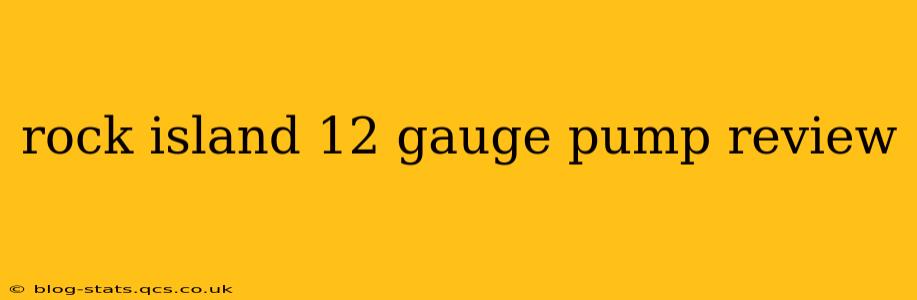 rock island 12 gauge pump review