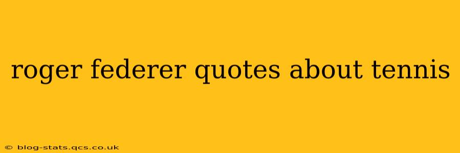roger federer quotes about tennis