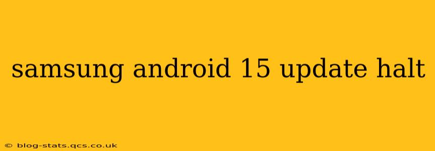 samsung android 15 update halt