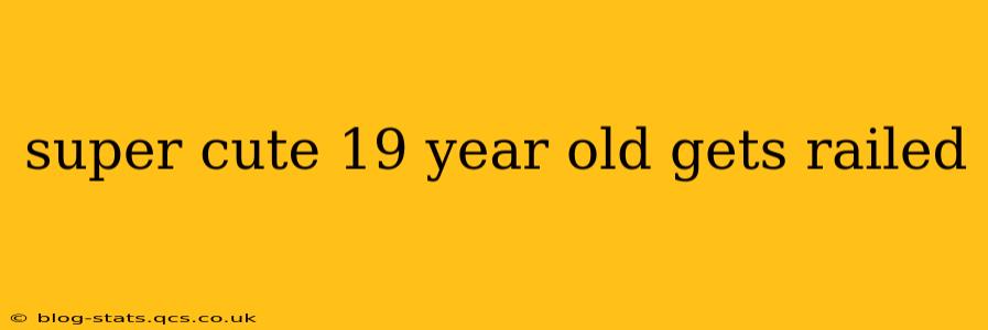 super cute 19 year old gets railed super cute 19 year old gets railed