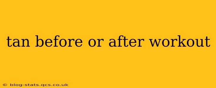 tan before or after workout