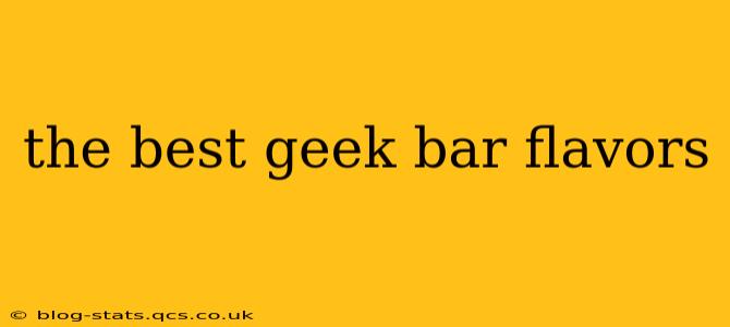 the best geek bar flavors