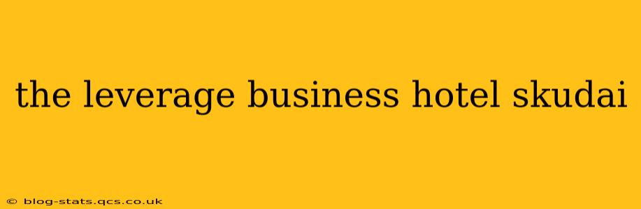 the leverage business hotel skudai
