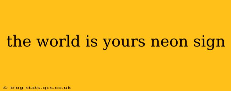 the world is yours neon sign