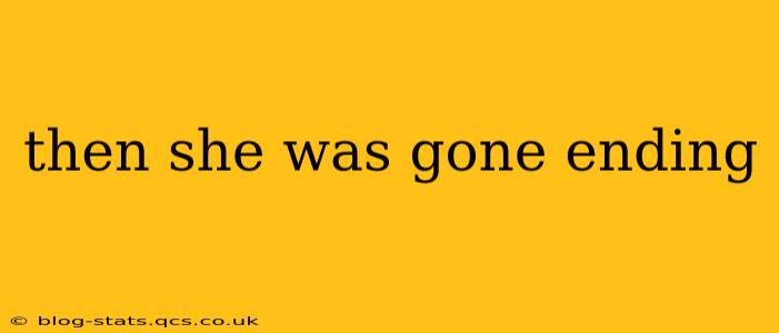 then she was gone ending