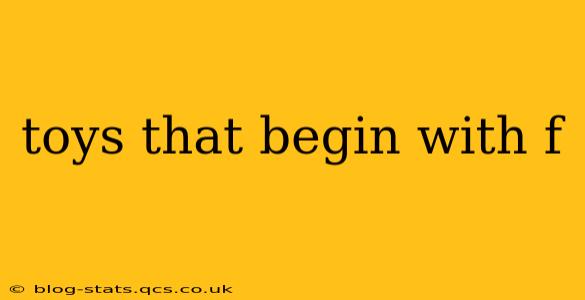toys that begin with f