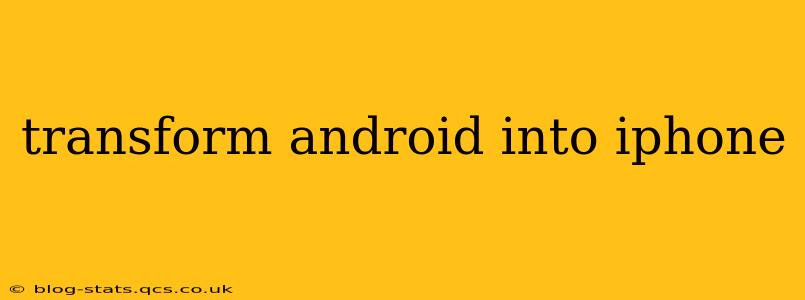 transform android into iphone
