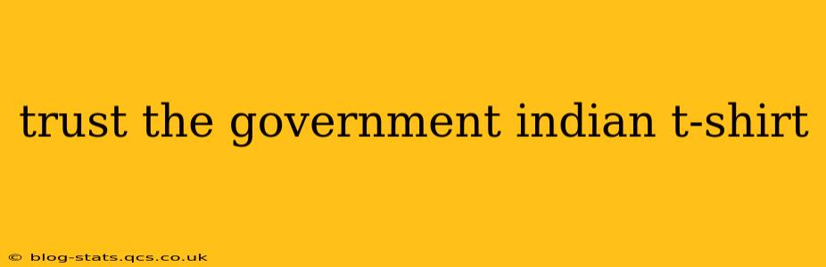 trust the government indian t-shirt
