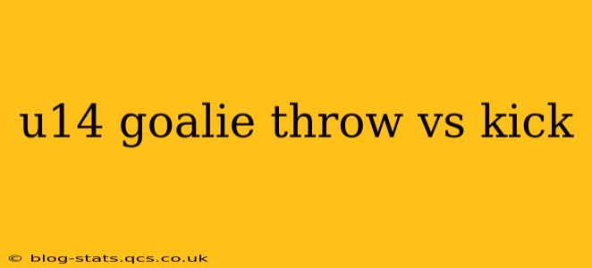 u14 goalie throw vs kick